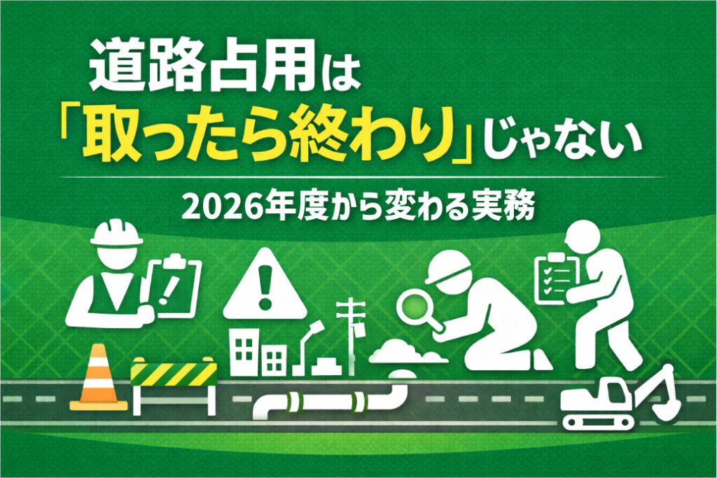 道路占用は“取ったら終わり”じゃない|2026年度から変わる実務